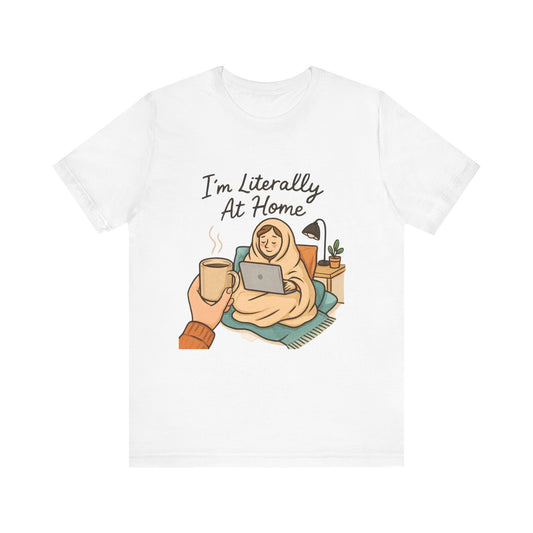 Cozy Homebody Tee — “I'm Literally At Home” Graphic T‑Shirt