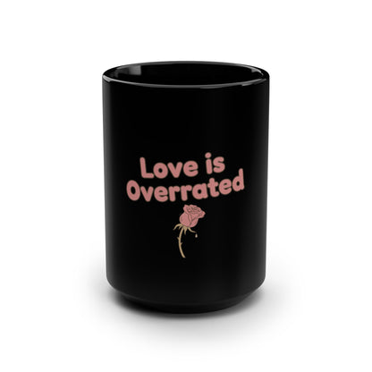 Black Mug — "Love Is Overrated" Pink Rose 15oz Ceramic Coffee Cup